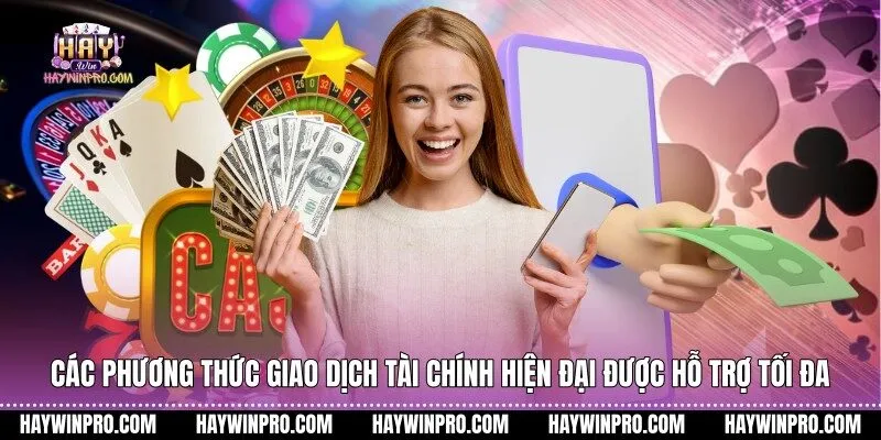 Các phương thức giao dịch tài chính hiện đại được hỗ trợ tối đa