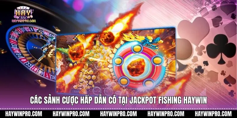 Các sảnh cược hấp dẫn có tại Jackpot Fishing HAYWIN