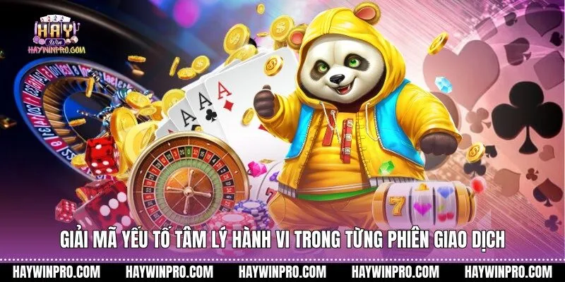 Giải mã yếu tố tâm lý hành vi trong từng phiên giao dịch
