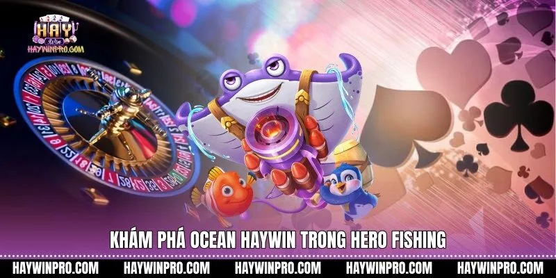 Khám phá Ocean HAYWIN trong Hero Fishing