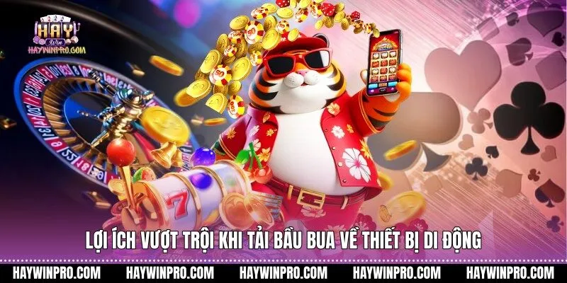 Lợi ích vượt trội khi tải bầu bua về thiết bị di động