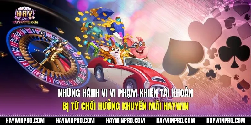 Những hành vi vi phạm khiến tài khoản bị từ chối hưởng khuyến mãi HAYWIN