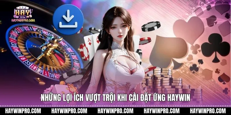Những lợi ích vượt trội khi cài đặt ứng HAYWIN