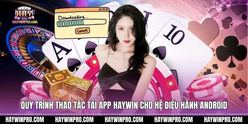 Quy trình thao tác tải app HAYWIN cho hệ điều hành Android