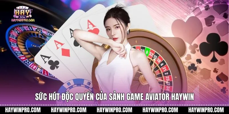 Sức hút độc quyền của sảnh game Aviator HAYWIN